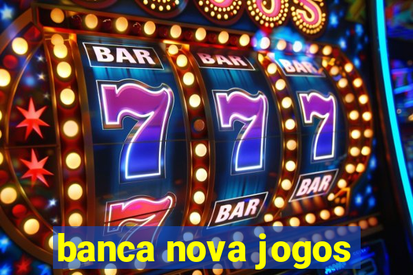 banca nova jogos